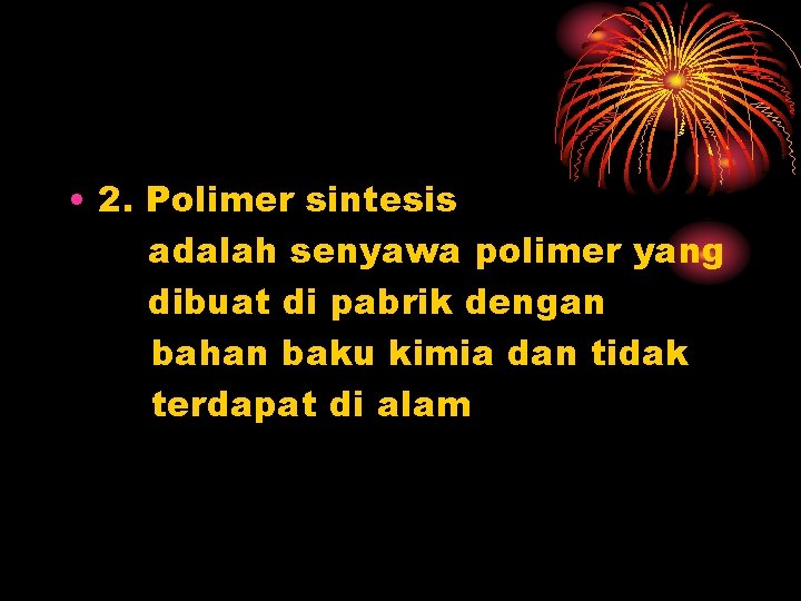  • 2. Polimer sintesis adalah senyawa polimer yang dibuat di pabrik dengan bahan