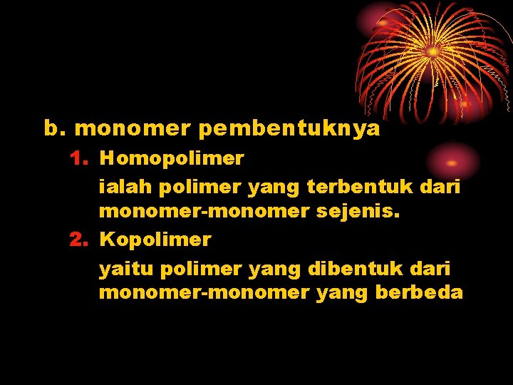 b. monomer pembentuknya 1. Homopolimer ialah polimer yang terbentuk dari monomer-monomer sejenis. 2. Kopolimer