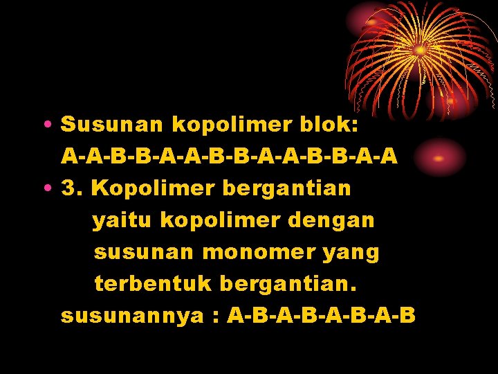  • Susunan kopolimer blok: A-A-B-B-A-A-B-B-A-A • 3. Kopolimer bergantian yaitu kopolimer dengan susunan