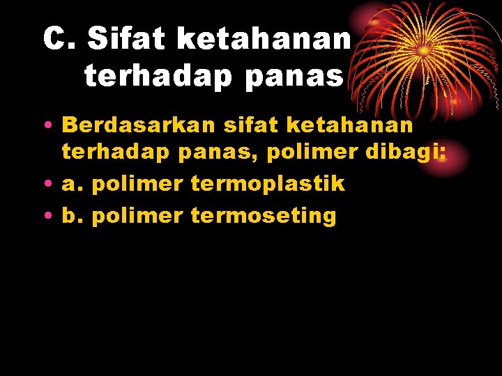 C. Sifat ketahanan terhadap panas • Berdasarkan sifat ketahanan terhadap panas, polimer dibagi: •