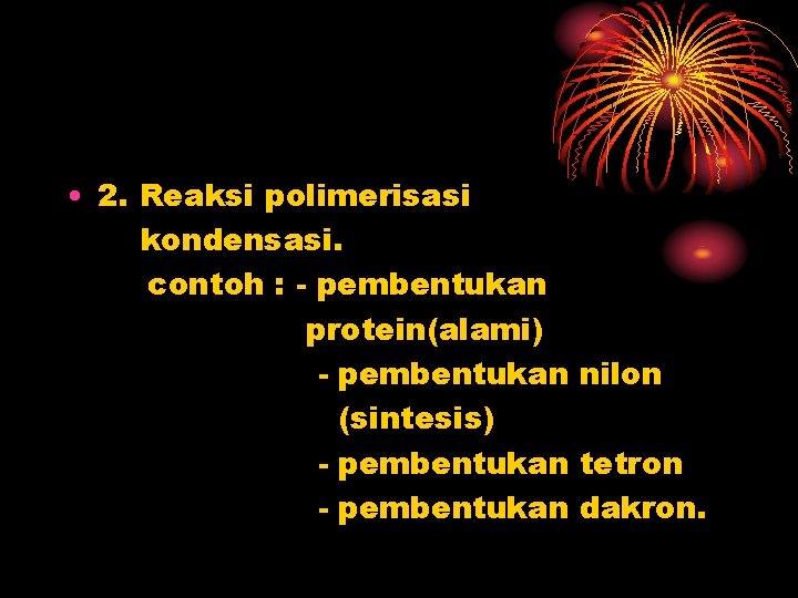  • 2. Reaksi polimerisasi kondensasi. contoh : - pembentukan protein(alami) - pembentukan nilon