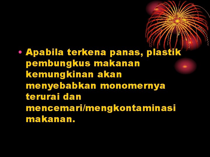  • Apabila terkena panas, plastik pembungkus makanan kemungkinan akan menyebabkan monomernya terurai dan