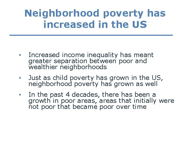 Neighborhood poverty has increased in the US • Increased income inequality has meant greater