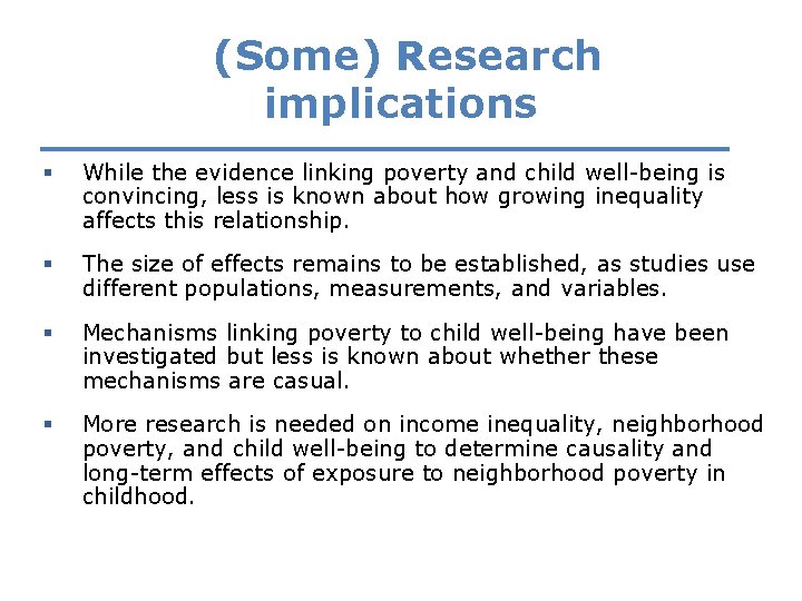 (Some) Research implications § While the evidence linking poverty and child well-being is convincing,