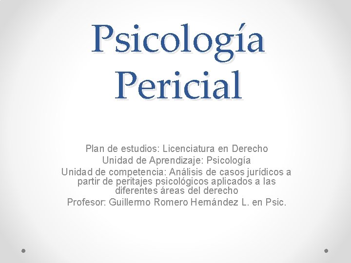 Psicología Pericial Plan de estudios: Licenciatura en Derecho Unidad de Aprendizaje: Psicología Unidad de