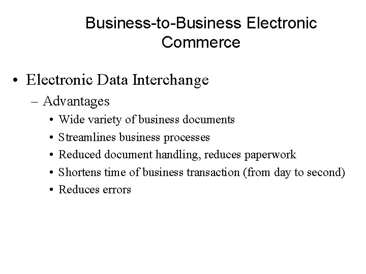 Business-to-Business Electronic Commerce • Electronic Data Interchange – Advantages • • • Wide variety