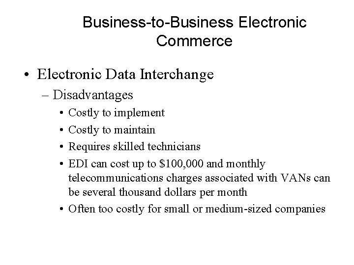 Business-to-Business Electronic Commerce • Electronic Data Interchange – Disadvantages • • Costly to implement