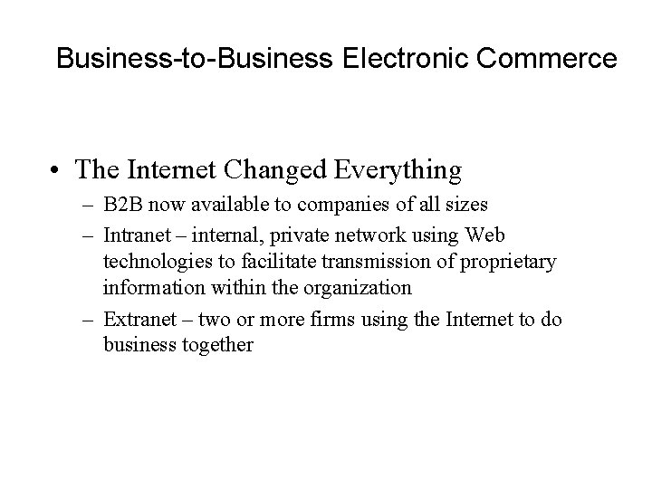 Business-to-Business Electronic Commerce • The Internet Changed Everything – B 2 B now available