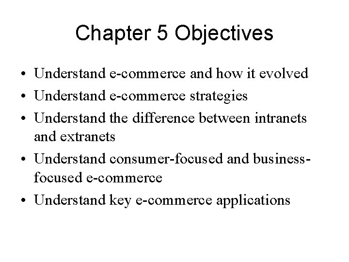 Chapter 5 Objectives • Understand e-commerce and how it evolved • Understand e-commerce strategies