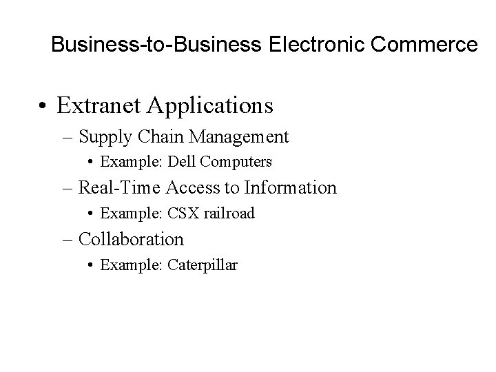 Business-to-Business Electronic Commerce • Extranet Applications – Supply Chain Management • Example: Dell Computers