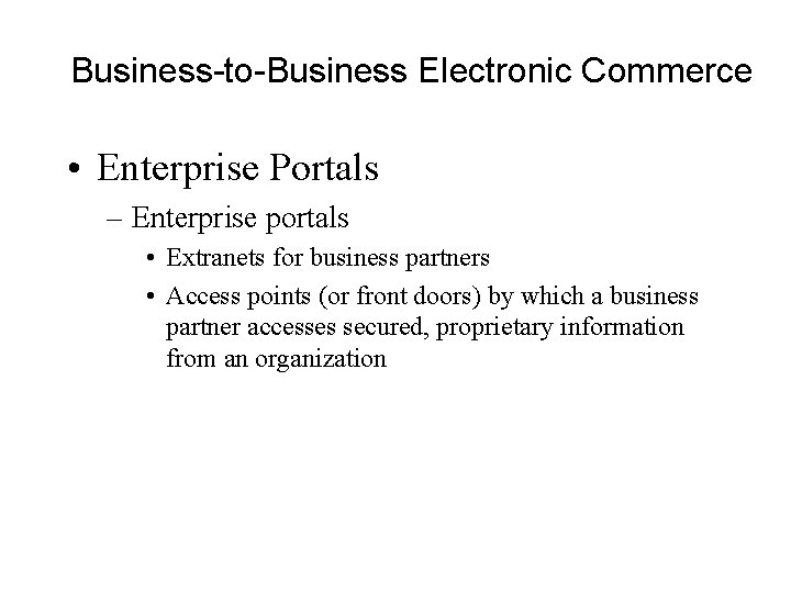 Business-to-Business Electronic Commerce • Enterprise Portals – Enterprise portals • Extranets for business partners