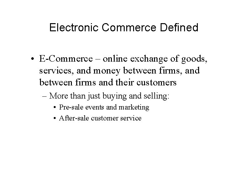 Electronic Commerce Defined • E-Commerce – online exchange of goods, services, and money between