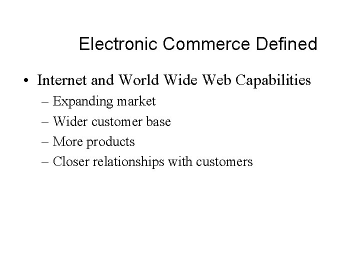 Electronic Commerce Defined • Internet and World Wide Web Capabilities – Expanding market –