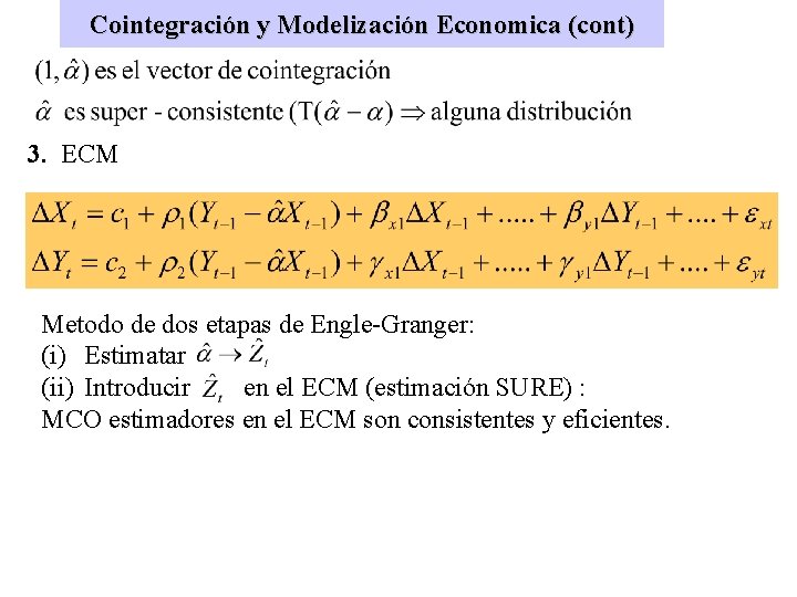 Cointegración y Modelización Economica (cont) 3. ECM Metodo de dos etapas de Engle-Granger: (i)