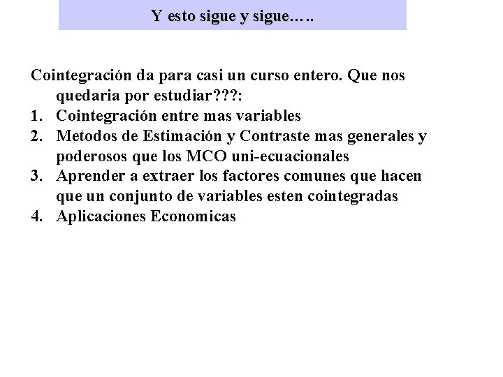 Y esto sigue y sigue…. . Cointegración da para casi un curso entero. Que