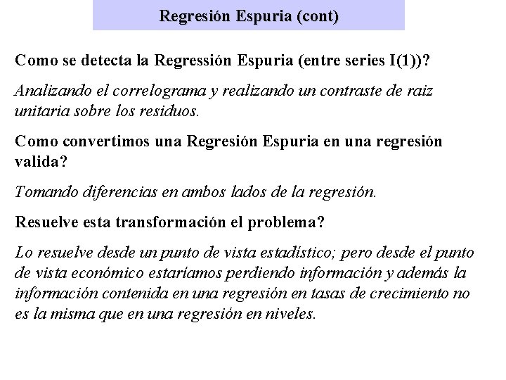 Regresión Espuria (cont) Como se detecta la Regressión Espuria (entre series I(1))? Analizando el