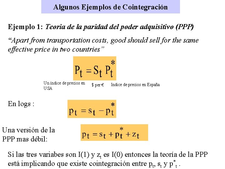 Algunos Ejemplos de Cointegración Ejemplo 1: Teoria de la paridad del poder adquisitivo (PPP)