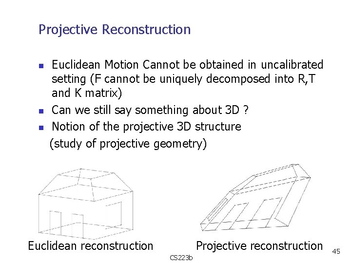 Projective Reconstruction n Euclidean Motion Cannot be obtained in uncalibrated setting (F cannot be
