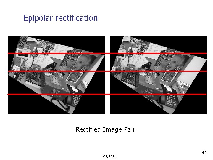 Epipolar rectification Rectified Image Pair CS 223 b 49 