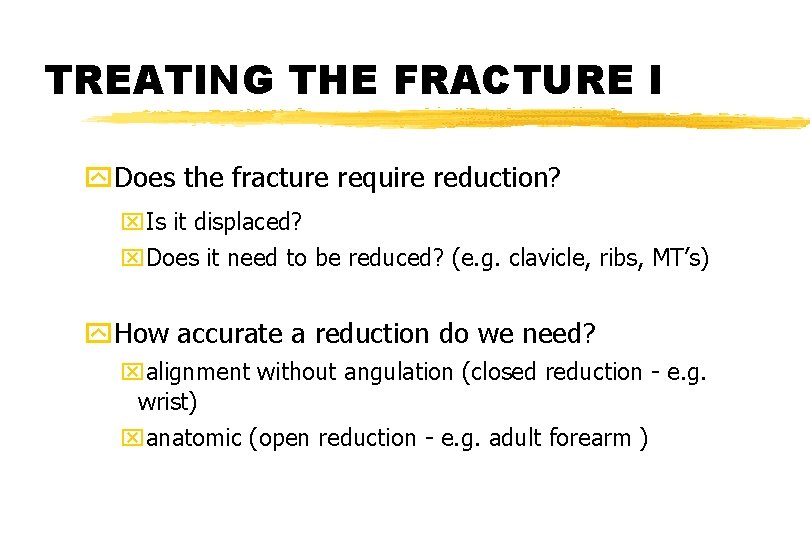 TREATING THE FRACTURE I y. Does the fracture require reduction? x. Is it displaced? TREATING THE FRACTURE I y. Does the fracture require reduction? x. Is it displaced?