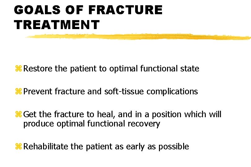 GOALS OF FRACTURE TREATMENT z Restore the patient to optimal functional state z Prevent GOALS OF FRACTURE TREATMENT z Restore the patient to optimal functional state z Prevent