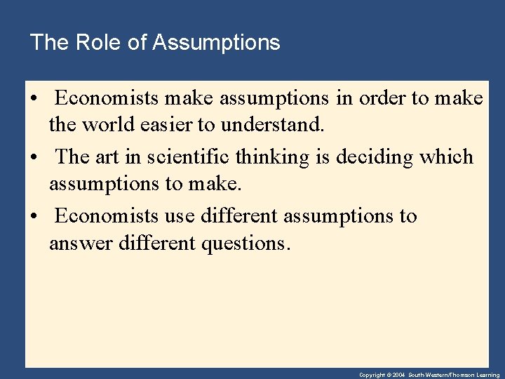 The Role of Assumptions • Economists make assumptions in order to make the world