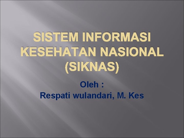 SISTEM INFORMASI KESEHATAN NASIONAL (SIKNAS) Oleh : Respati wulandari, M. Kes 