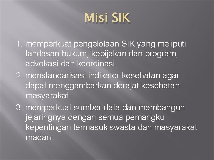 Misi SIK 1. memperkuat pengelolaan SIK yang meliputi landasan hukum, kebijakan dan program, advokasi