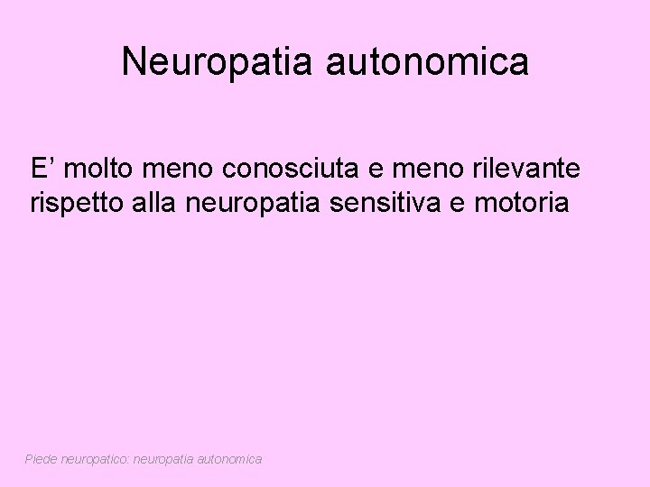 Neuropatia autonomica E’ molto meno conosciuta e meno rilevante rispetto alla neuropatia sensitiva e