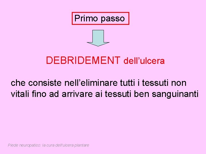 Primo passo DEBRIDEMENT dell’ulcera che consiste nell’eliminare tutti i tessuti non vitali fino ad Primo passo DEBRIDEMENT dell’ulcera che consiste nell’eliminare tutti i tessuti non vitali fino ad