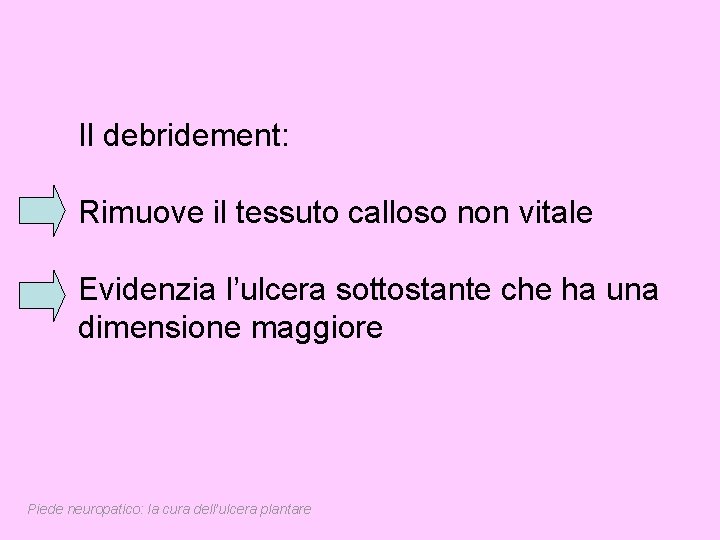 Il debridement: Rimuove il tessuto calloso non vitale Evidenzia l’ulcera sottostante che ha una