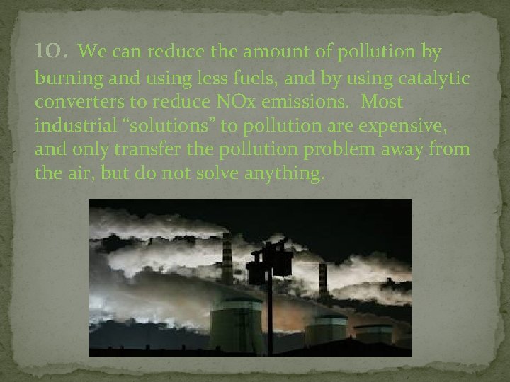 10. We can reduce the amount of pollution by burning and using less fuels,