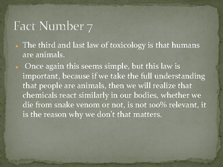Fact Number 7 The third and last law of toxicology is that humans are
