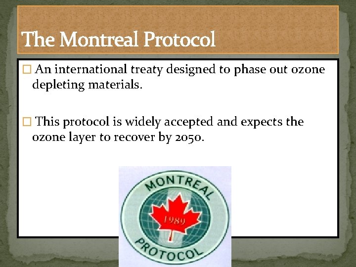 The Montreal Protocol � An international treaty designed to phase out ozone depleting materials.