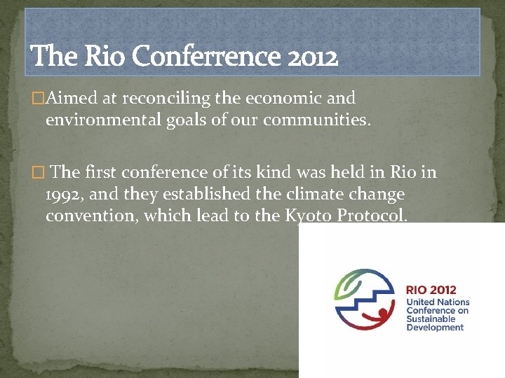 The Rio Conferrence 2012 �Aimed at reconciling the economic and environmental goals of our