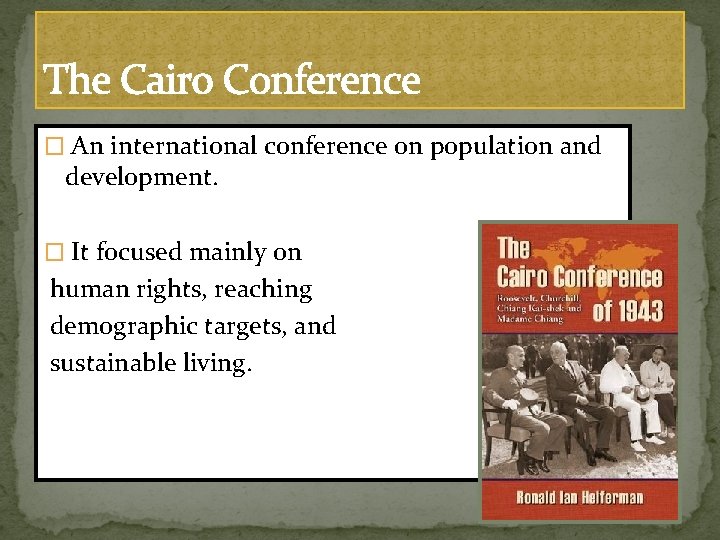 The Cairo Conference � An international conference on population and development. � It focused