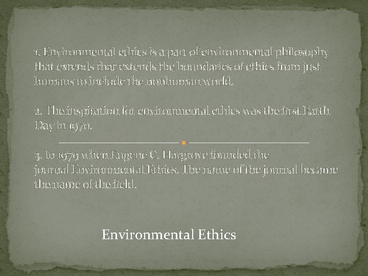 1. Environmental ethics is a part of environmental philosophy that extends the boundaries of