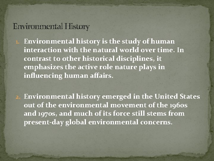 Environmental History 1. Environmental history is the study of human interaction with the natural