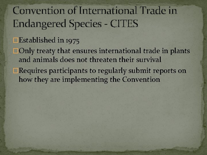 Convention of International Trade in Endangered Species - CITES �Established in 1975 �Only treaty