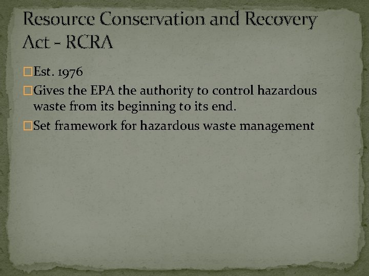 Resource Conservation and Recovery Act - RCRA �Est. 1976 �Gives the EPA the authority