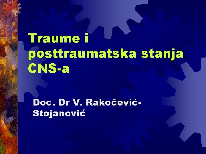 Traume i posttraumatska stanja CNS-a Doc. Dr V. RakočevićStojanović Traume i posttraumatska stanja CNS-a Doc. Dr V. RakočevićStojanović