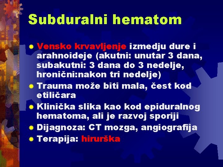Subduralni hematom ® Vensko krvavljenje izmedju dure i arahnoideje (akutni: unutar 3 dana, subakutni: Subduralni hematom ® Vensko krvavljenje izmedju dure i arahnoideje (akutni: unutar 3 dana, subakutni: