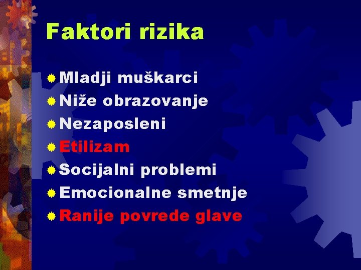 Faktori rizika ® Mladji muškarci ® Niže obrazovanje ® Nezaposleni ® Etilizam ® Socijalni Faktori rizika ® Mladji muškarci ® Niže obrazovanje ® Nezaposleni ® Etilizam ® Socijalni