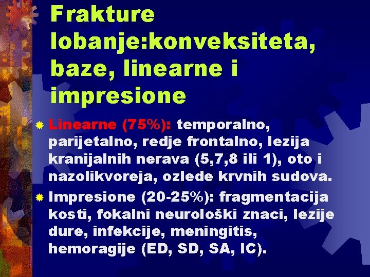 Frakture lobanje: konveksiteta, baze, linearne i impresione ® Linearne (75%): temporalno, parijetalno, redje frontalno, Frakture lobanje: konveksiteta, baze, linearne i impresione ® Linearne (75%): temporalno, parijetalno, redje frontalno,