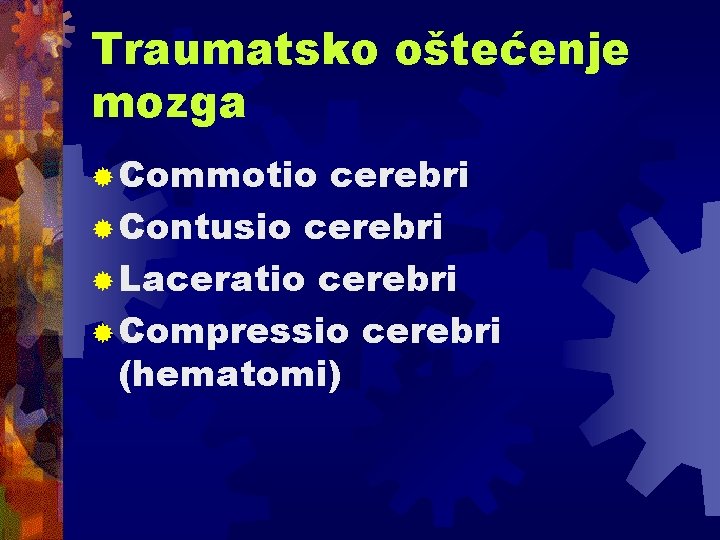 Traumatsko oštećenje mozga ® Commotio cerebri ® Contusio cerebri ® Laceratio cerebri ® Compressio Traumatsko oštećenje mozga ® Commotio cerebri ® Contusio cerebri ® Laceratio cerebri ® Compressio
