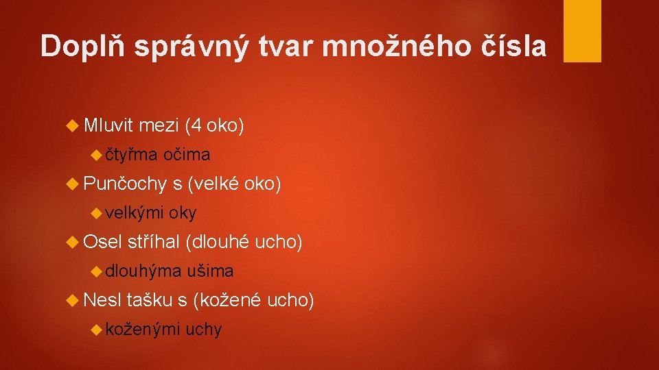 Doplň správný tvar množného čísla Mluvit mezi (4 oko) čtyřma očima Punčochy velkými Osel