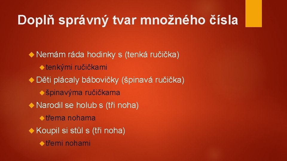 Doplň správný tvar množného čísla Nemám ráda hodinky s (tenká ručička) tenkými Děti ručičkami