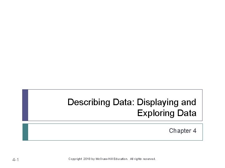 Describing Data: Displaying and Exploring Data Chapter 4 4 -1 Copyright 2018 by Mc.