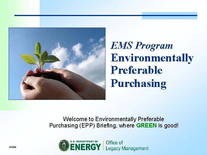 EMS Program Environmentally Preferable Purchasing Welcome to Environmentally Preferable Purchasing (EPP) Briefing, where GREEN