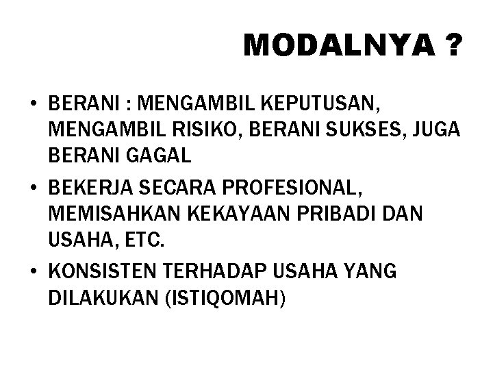MODALNYA ? • BERANI : MENGAMBIL KEPUTUSAN, MENGAMBIL RISIKO, BERANI SUKSES, JUGA BERANI GAGAL